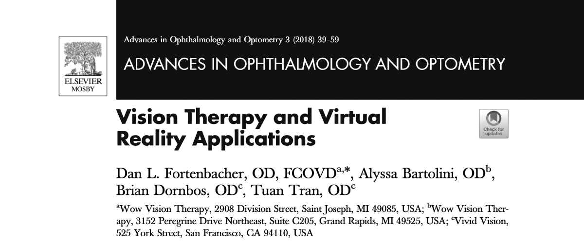 Drs. Dan Fortenbacher and Alyssa Bartolini of WOW Vision Therapy in Michigan, along with Dr. Tuan Tran and myself from Vivid Vision, recently authored a chapter in Advances in Ophthalmology and Optometry titled “Vision Therapy and Virtual Reality Applications”. My experience with VR comes from two points of view. First, I’ve always enjoyed casual video game play for entertainment. Naturally, when VR became available for gaming I was excited to give it a try. The second point of view comes from my work as an optometrist and part of the team at Vivid Vision. At Vivid, we ask, “how can VR be used in eye care?”